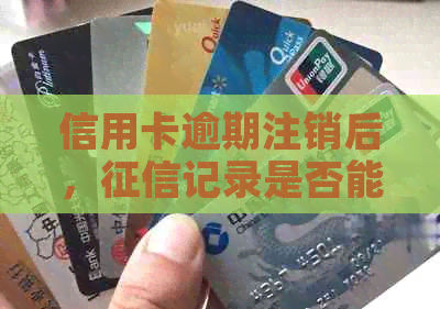 信用卡逾期注销后，记录是否能消除？如何恢复信用？