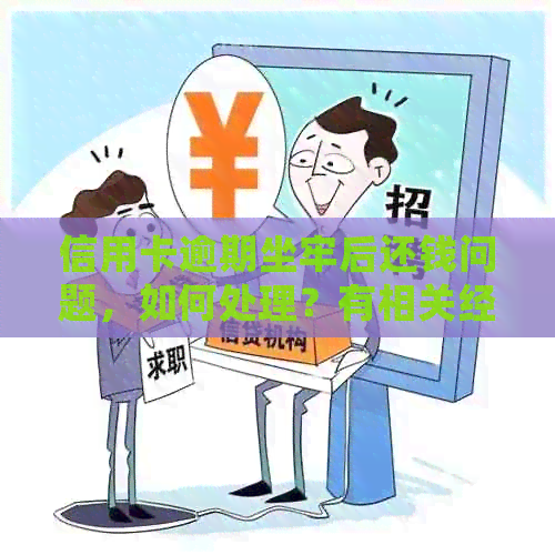 信用卡逾期坐牢后还钱问题，如何处理？有相关经验的人请分享。