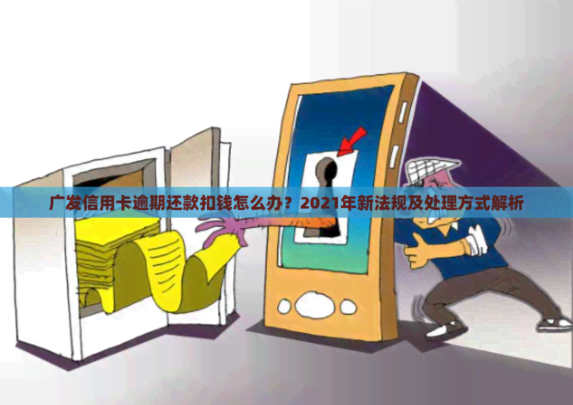 广发信用卡逾期还款扣钱怎么办？2021年新法规及处理方式解析