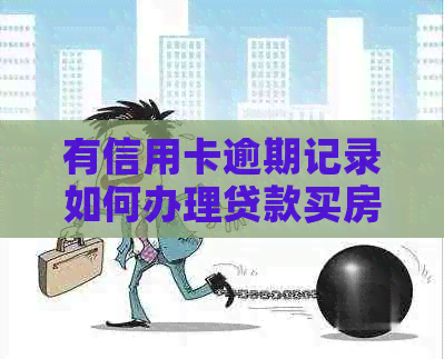 有信用卡逾期记录如何办理贷款买房？解决逾期对贷款影响及建议