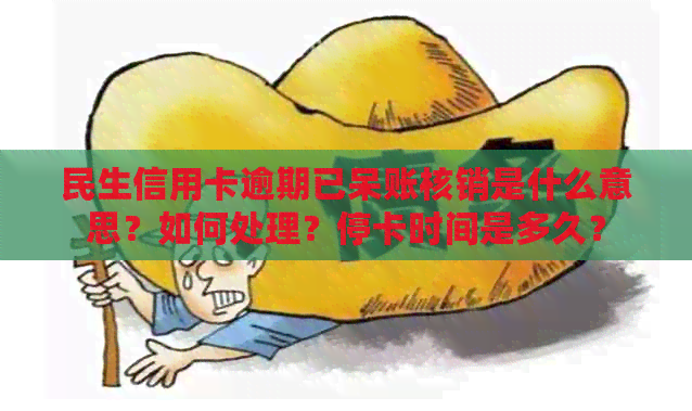 民生信用卡逾期已呆账核销是什么意思？如何处理？停卡时间是多久？