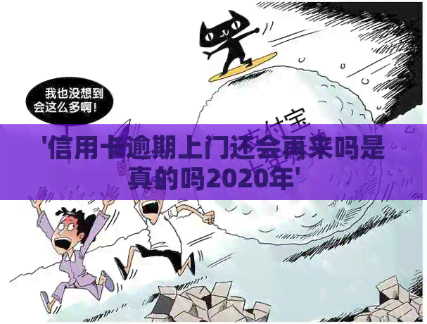 '信用卡逾期上门还会再来吗是真的吗2020年'