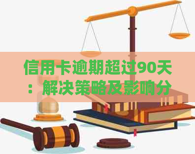 信用卡逾期超过90天：解决策略及影响分析