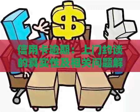 信用卡逾期：上门约谈的真实性及相关问题解答