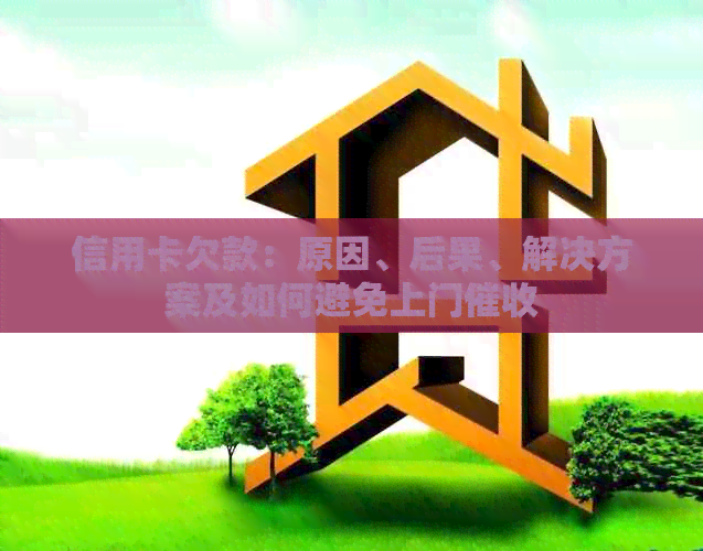 信用卡欠款：原因、后果、解决方案及如何避免上门