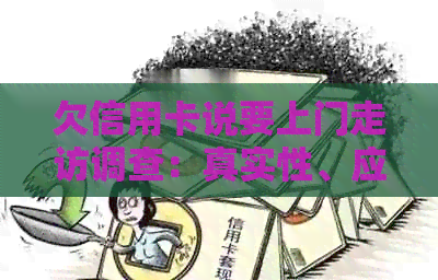 欠信用卡说要上门走访调查：真实性、应对方法及详情解读