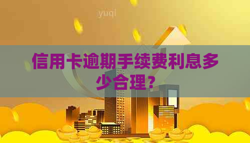 信用卡逾期手续费利息多少合理？