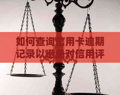 如何查询信用卡逾期记录以避免对信用评分产生负面影响