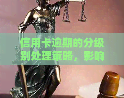 信用卡逾期的分级别处理策略，影响因素全面解析