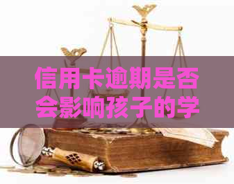 信用卡逾期是否会影响孩子的学？前妻的债务会如何影响到孩子的教育道路？