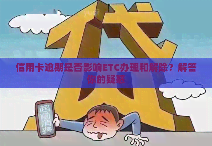 信用卡逾期是否影响ETC办理和解除？解答你的疑惑