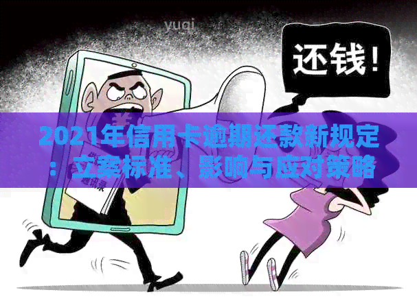 2021年信用卡逾期还款新规定：立案标准、影响与应对策略