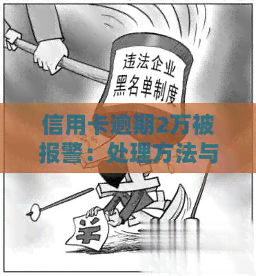 信用卡逾期2万被报警：处理方法与可能后果