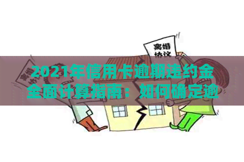 2021年信用卡逾期违约金全面计算指南：如何确定逾期费用、计算方式及影响？