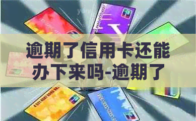 逾期了信用卡还能办下来吗-逾期了信用卡还能办下来吗现在