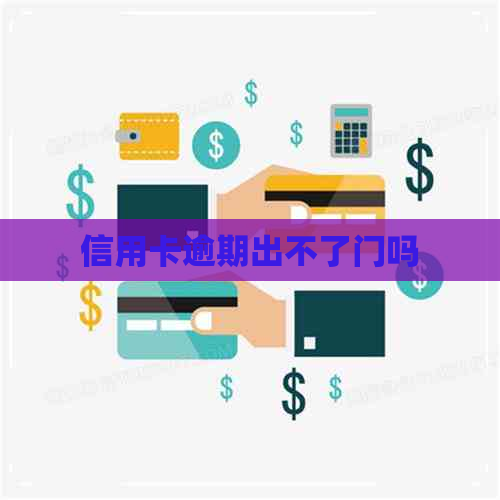 信用卡逾期出不了门吗