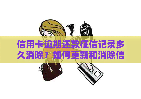 信用卡逾期还款记录多久消除？如何更新和消除信用卡逾期还款报告？