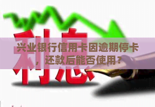 兴业银行信用卡因逾期停卡，还款后能否使用？