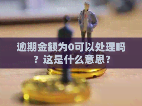 逾期金额为0可以处理吗？这是什么意思？