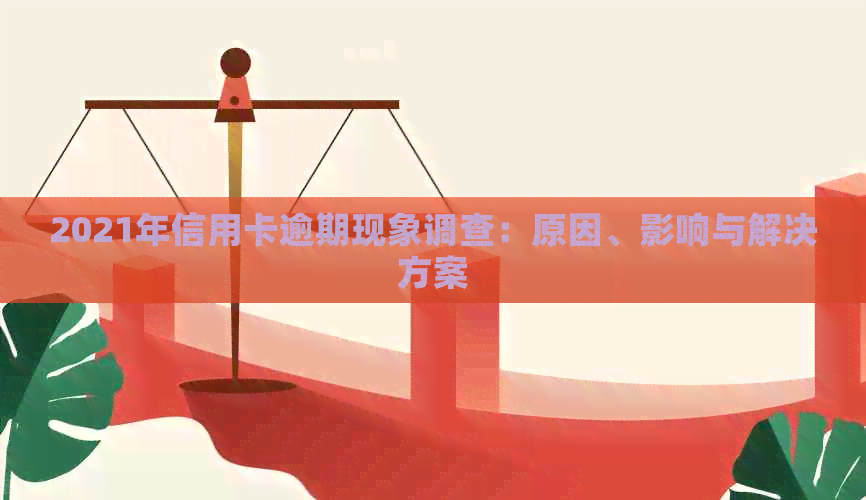 2021年信用卡逾期现象调查：原因、影响与解决方案