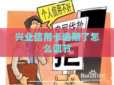 兴业信用卡逾期了怎么调节