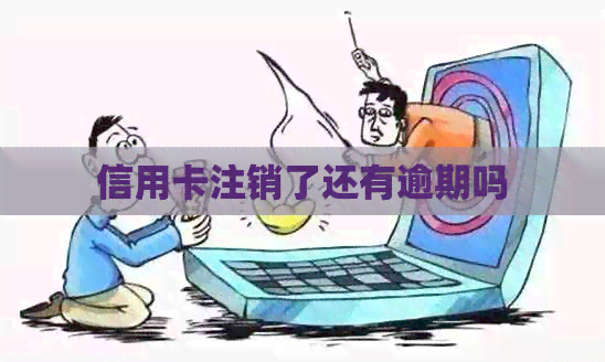 信用卡注销了还有逾期吗