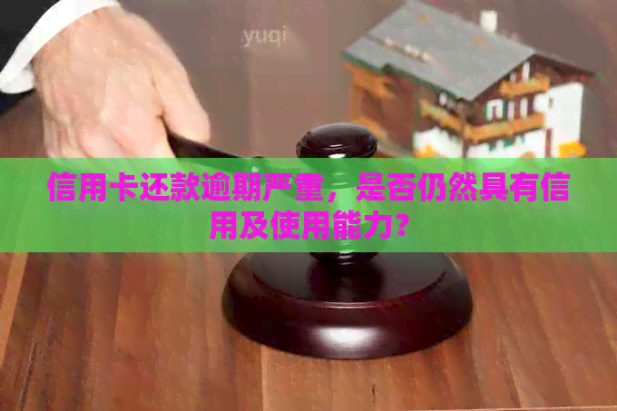 信用卡还款逾期严重，是否仍然具有信用及使用能力？