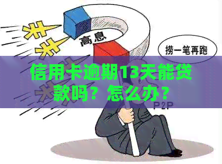 信用卡逾期13天能贷款吗？怎么办？