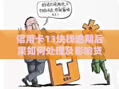 信用卡13块钱逾期后果如何处理及影响贷款吗？
