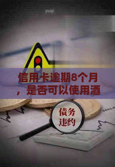 信用卡逾期8个月，是否可以使用酒店住宿服务？