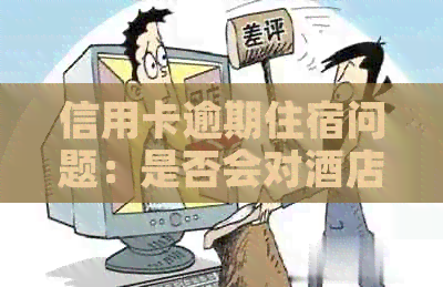 信用卡逾期住宿问题：是否会对酒店入住产生影响？