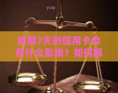 逾期7天的信用卡会有什么影响？如何解决？