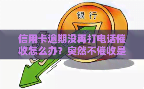 信用卡逾期没再打电话怎么办？突然不是不是起诉了？