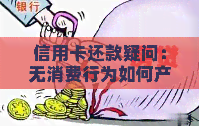 信用卡还款疑问：无消费行为如何产生还款责任？