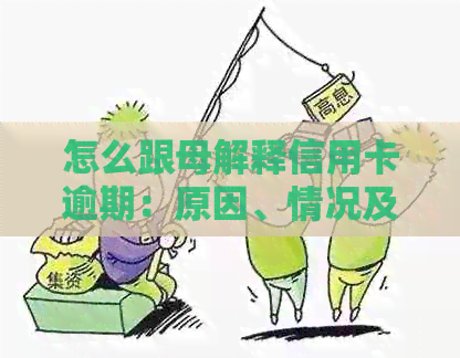 怎么跟母解释信用卡逾期：原因、情况及欠款问题