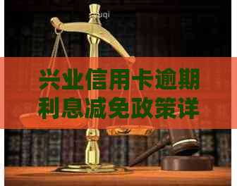 兴业信用卡逾期利息减免政策详解：如何避免额外费用并恢复正常信用？