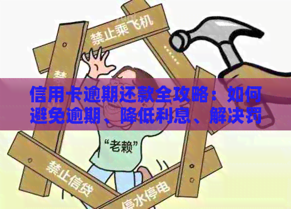 信用卡逾期还款全攻略：如何避免逾期、降低利息、解决罚息问题