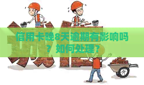 信用卡晚8天逾期有影响吗？如何处理？