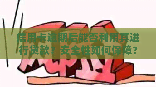 信用卡逾期后能否利用其进行贷款？安全性如何保障？