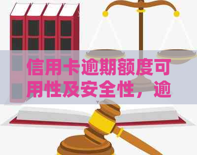 信用卡逾期额度可用性及安全性，逾期后额度为零如何处理？