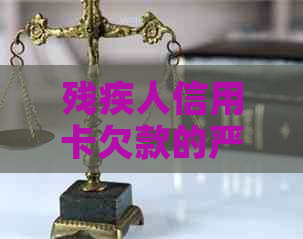 残疾人信用卡欠款的严重性及其后果：如何避免和解决？