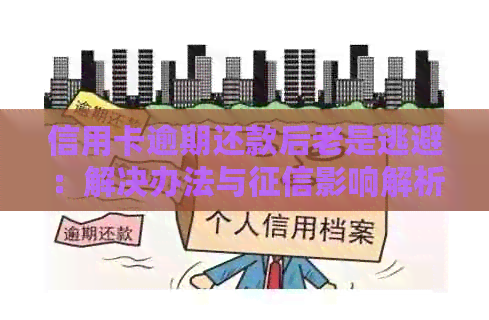 信用卡逾期还款后老是逃避：解决办法与影响解析
