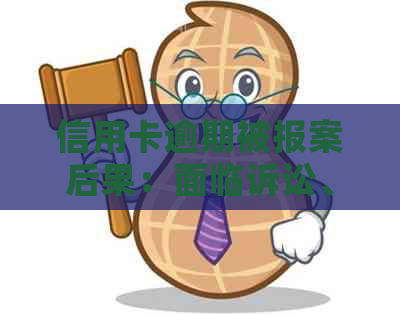 信用卡逾期被报案后果：面临诉讼、信用破产，如何避免？