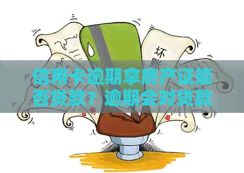 信用卡逾期拿房产证能否贷款？逾期会对贷款产生影响吗？