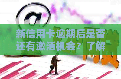 新信用卡逾期后是否还有激活机会？了解解决方案和关键步骤！