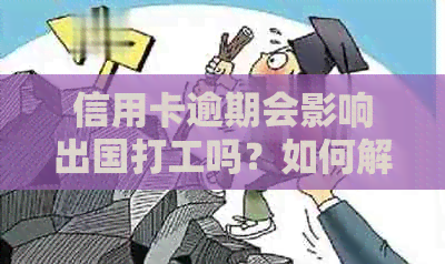 信用卡逾期会影响出国打工吗？如何解决信用卡逾期问题并顺利出国打工？