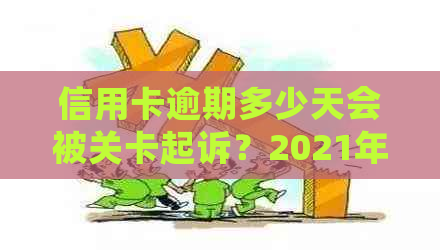 信用卡逾期多少天会被关卡起诉？2021年新规定解读