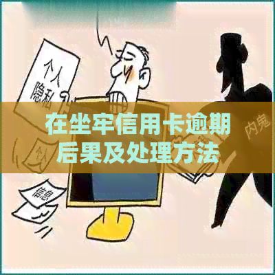 在坐牢信用卡逾期后果及处理方法