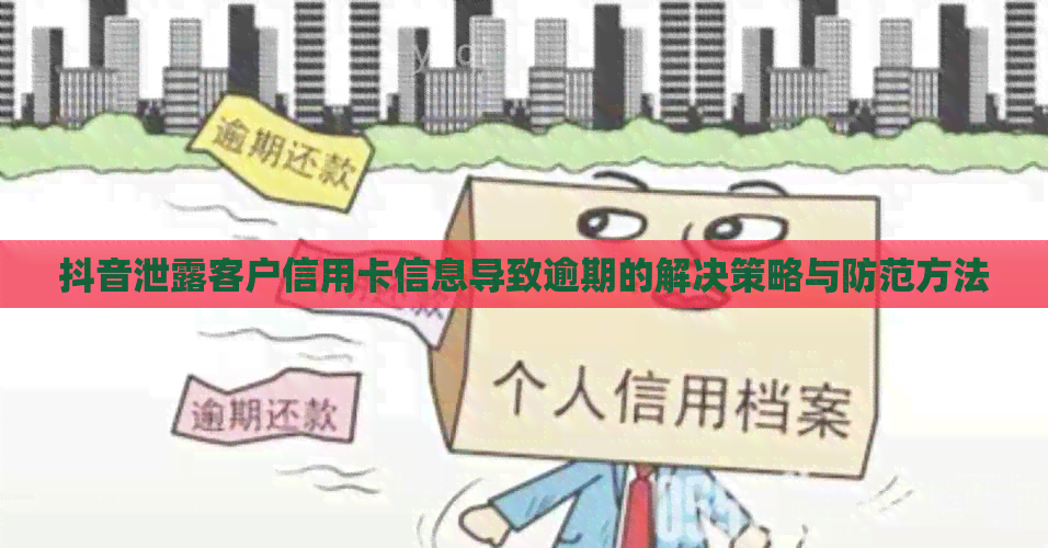 抖音泄露客户信用卡信息导致逾期的解决策略与防范方法