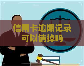信用卡逾期记录可以销掉吗
